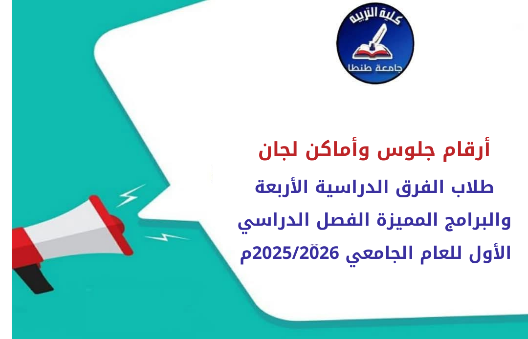 أرقام الجلوس وأماكن لجان طلاب الفرق الدراسية الأربعة والبرامج المميزة الفصل الدراسي الأول للعام الجامعي 2025/2026م.